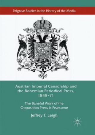 Книга Austrian Imperial Censorship and the Bohemian Periodical Press, 1848-71 Jeffrey T. Leigh