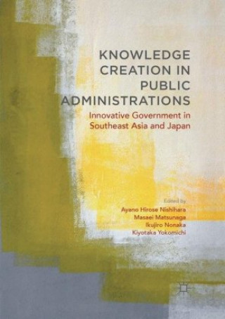 Kniha Knowledge Creation in Public Administrations Ayano Hirose Nishihara