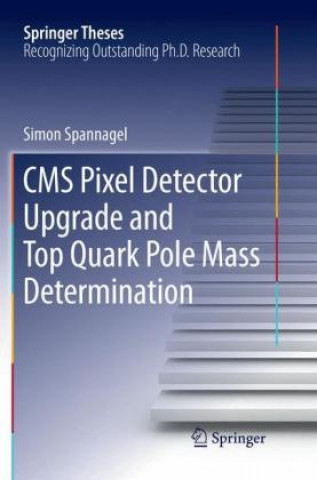 Kniha CMS Pixel Detector Upgrade and Top Quark Pole Mass Determination Simon Spannagel