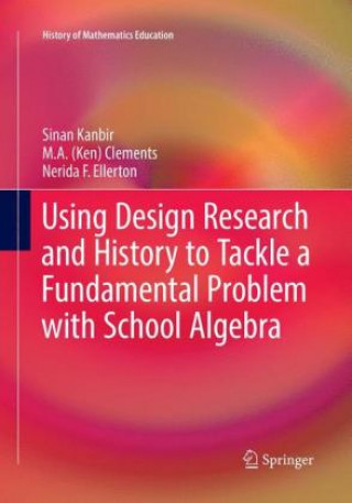Kniha Using Design Research and History to Tackle a Fundamental Problem with School Algebra Sinan Kanbir