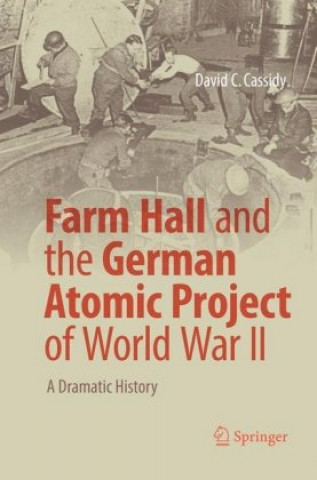 Könyv Farm Hall and the German Atomic Project of World War II David C. Cassidy