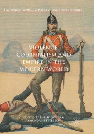 Kniha Violence, Colonialism and Empire in the Modern World Philip Dwyer