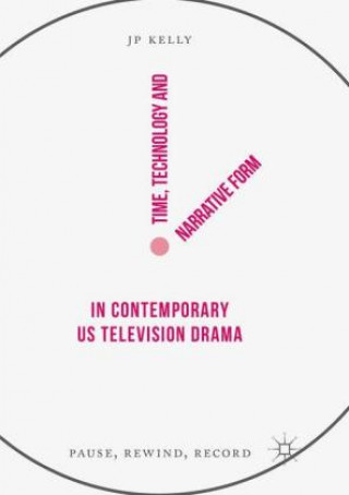 Knjiga Time, Technology and Narrative Form in Contemporary US Television Drama JP Kelly