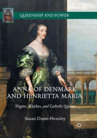 Kniha Anna of Denmark and Henrietta Maria Susan Dunn-Hensley