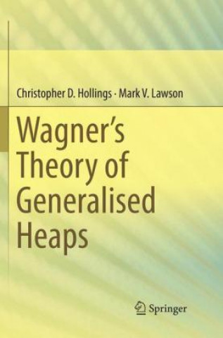 Kniha Wagner's Theory of Generalised Heaps Christopher D. Hollings