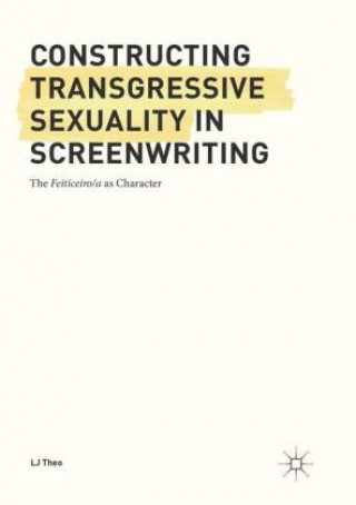 Kniha Constructing Transgressive Sexuality in Screenwriting LJ Theo