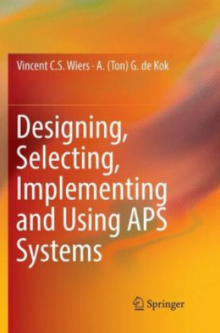 Kniha Designing, Selecting, Implementing and Using APS Systems Vincent C. S. Wiers