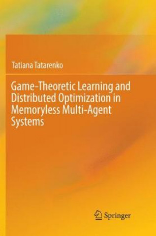 Knjiga Game-Theoretic Learning and Distributed Optimization in Memoryless Multi-Agent Systems Tatiana Tatarenko