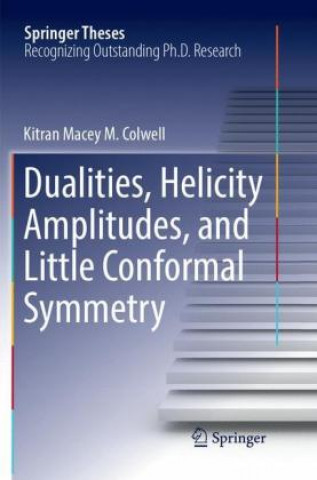 Boek Dualities, Helicity Amplitudes, and Little Conformal Symmetry Kitran Macey M. Colwell