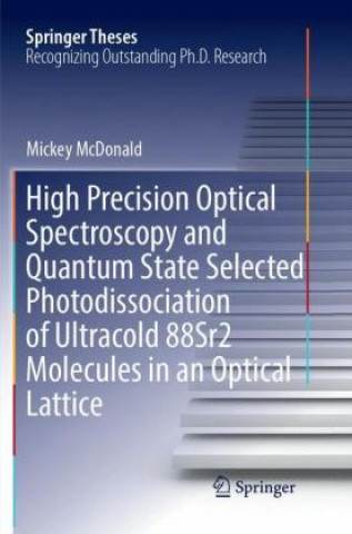 Książka High Precision Optical Spectroscopy and Quantum State Selected Photodissociation of Ultracold 88Sr2 Molecules in an Optical Lattice Mickey McDonald