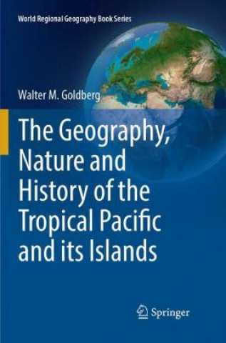 Kniha Geography, Nature and History of the Tropical Pacific and its Islands Walter M. Goldberg