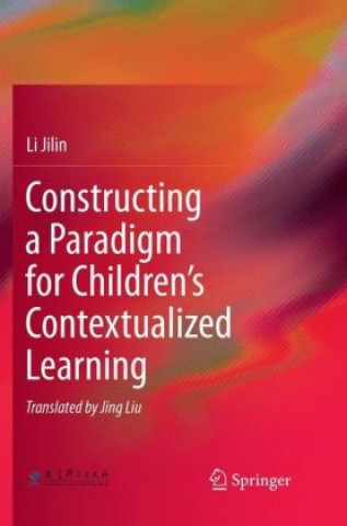 Knjiga Constructing a Paradigm for Children's Contextualized Learning Li Jilin