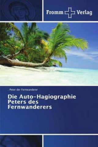 Kniha Auto-Hagiographie Peters des Fernwanderers . . Peter der Fernwanderer