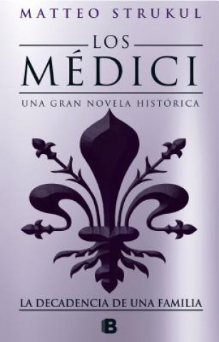 Carte Los Médici IV. La Decadencia de Una Familia / The Medici. the Decline of a Family Matteo Strukul