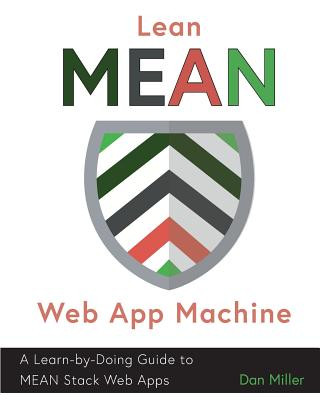 Книга Lean MEAN Web App Machine: A Learn-by-Doing Guide to MEAN Stack Web Apps Dan Miller