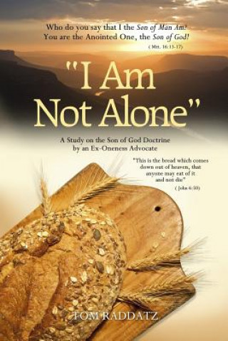 Книга I Am Not Alone: A Study on the Son of God Doctrine by an Ex-Oneness Advocate Tom Raddatz