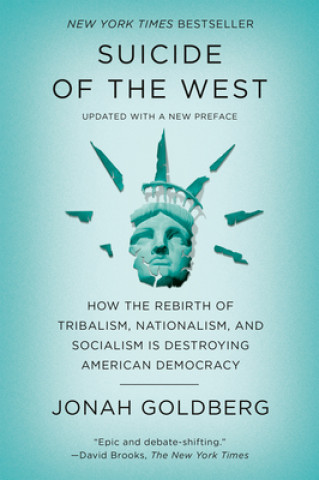 Kniha Suicide of the West: How the Rebirth of Tribalism, Nationalism, and Socialism Is Destroying American Democracy Jonah Goldberg