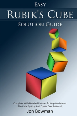 Boek Easy Rubik's Cube Solution Guide: Complete With Detailed Pictures To Help You Master The Cube Quickly And Create Cool Patterns! Jon Bowman