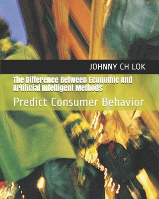 Carte The Difference Between Economic and Artificial Intelligent Methods: Predict Consumer Behavior Johnny Ch Lok