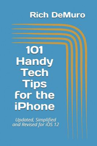 Carte 101 Handy Tech Tips for the iPhone: Updated, Simplified and Revised for IOS 12 Rich Demuro