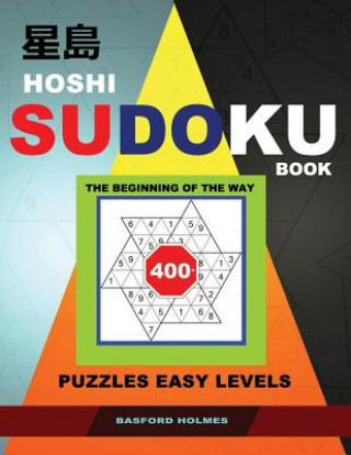 Carte Hoshi Sudoku Book. the Beginning of the Way.: 400+ Puzzles Easy Levels. Holmes Presents a Book of Logical Puzzles.(Plus 250 Sudoku and 250 Puzzles Tha Basford Holmes