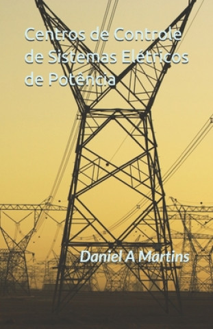 Kniha Centros de Controle de Sistemas Elétricos de Pot?ncia: Uma descriç?o funcional de sistemas de supervis?o e controle Daniel Augusto Martins