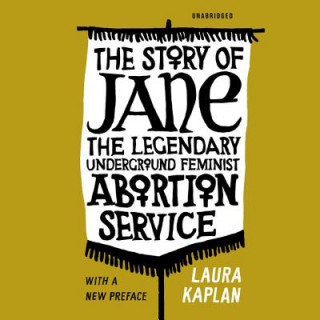 Digital The Story of Jane: The Legendary Underground Feminist Abortion Service Laura Kaplan