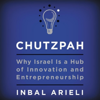 Digital Chutzpah: Why Israel Is a Hub of Innovation and Entrepreneurship Inbal Arieli