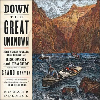 Digital Down the Great Unknown: John Wesley Powell's 1869 Journey of Discovery and Tragedy Through the Grand Canyon Edward Dolnick