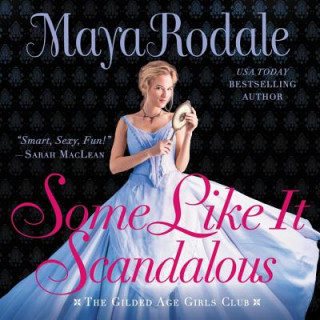 Digital Some Like It Scandalous: The Gilded Age Girls Club Maya Rodale
