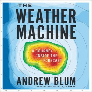 Digital The Weather Machine: A Journey Inside the Forecast Andrew Blum