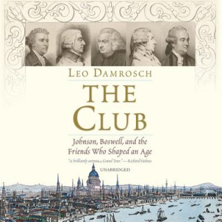 Digital The Club: Johnson, Boswell, and the Friends Who Shaped an Age Leo Damrosch