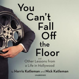 Digital You Can't Fall Off the Floor: And Other Lessons from a Life in Hollywood Harris Katleman