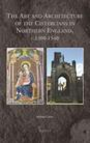 Книга The Art and Architecture of the Cistercians in Northern England, C.1300-1540 Michael Carter