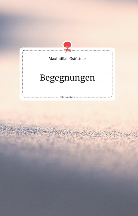 Knjiga Begegnungen. Life is a Story - story.one Maximilian Gstöttner