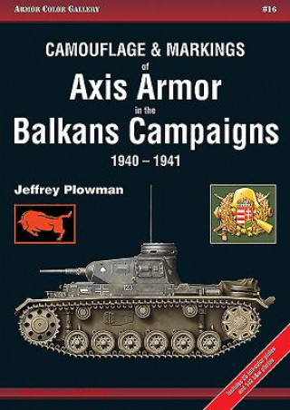 Könyv Camouflage and Markings of Axis Armor in the Balkans Campaigns 1940-1941 Jeffrey Plowman