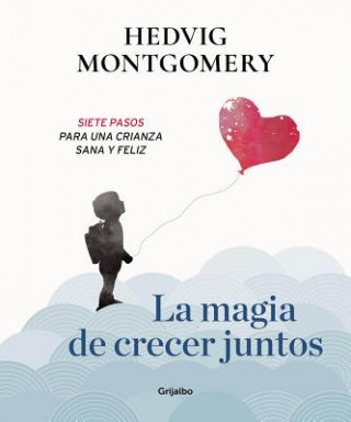 Kniha La magia de crecer juntos : siete pasos para una crianza sana y feliz Hedvig Montgomery