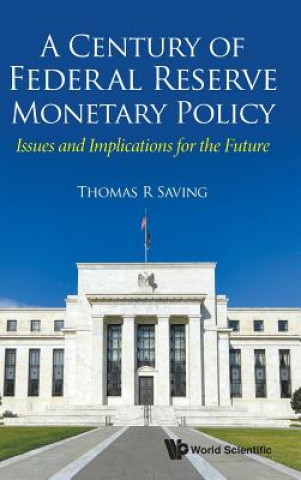 Kniha Century Of Federal Reserve Monetary Policy, A: Issues And Implications For The Future Thomas R. Saving