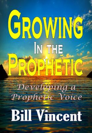 Kniha Growing In the Prophetic Bill Vincent