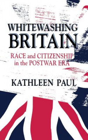 Buch Whitewashing Britain: Race and Citizenship in the Postwar Era Kathleen Paul