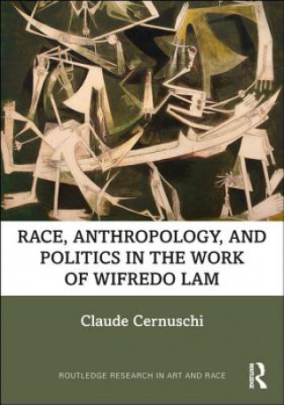 Könyv Race, Anthropology, and Politics in the Work of Wifredo Lam Claude Cernuschi