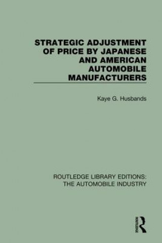 Könyv Strategic Adjustment of Price by Japanese and American Automobile Manufacturers Kaye G. Husbands