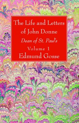 Buch Life and Letters of John Donne, Vol I Edmund Gosse