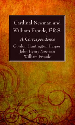 Kniha Cardinal Newman and William Froude, F.R.S. Gordon Huntington Harper