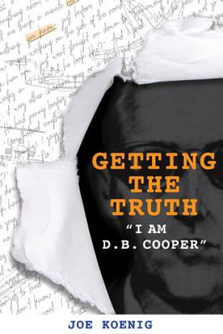 Kniha Getting The Truth: I Am D.B. Cooper Joe Koenig