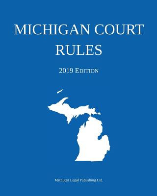 Книга Michigan Court Rules; 2019 Edition Michigan Legal Publishing Ltd