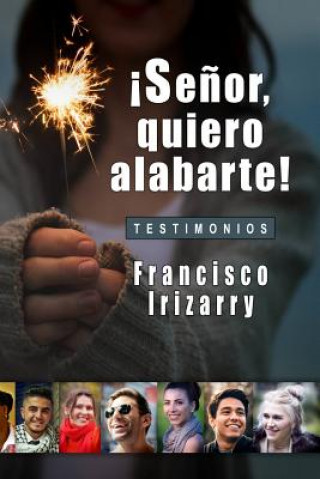 Kniha ?se?or, Quiero Alabarte!: Testimonios Francisco Irizarry