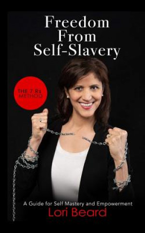 Kniha Freedom from Self-Slavery: The 7 Rs Method: A Guide for Self-Mastery and Empowerment Lori Beard