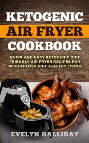 Carte Ketogenic Air Fryer Cookbook: Quick and Easy Ketogenic Diet Friendly Air Fryer Recipes for Weight Loss and Healthy Living Evelyn Halliday