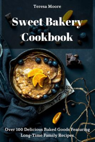 Książka Sweet Bakery Cookbook: Over 100 Delicious Baked Goods Featuring Long-Time Family Recipes Teresa Moore